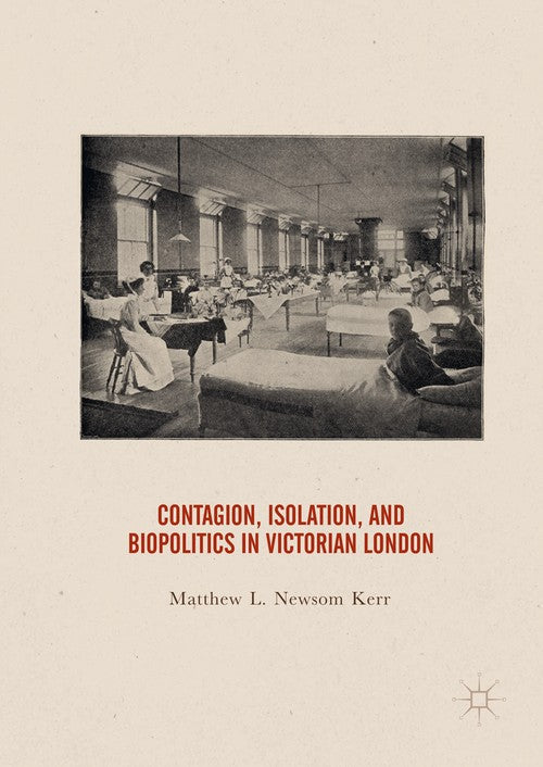 Contagion, Isolation, and Biopolitics in Victorian London by Matthew Newsom Kerr ISBN 9783319657677