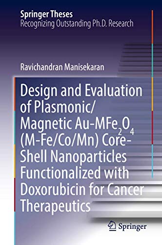 Design and Evaluation of Plasmonic/Magnetic Au-MFe2O4 (M-Fe/Co/Mn) Core-Shell Nanoparticles Functionalized with Doxorubicin for Cancer Therapeutics by Ravichandran Manisekaran ISBN 9783319676081