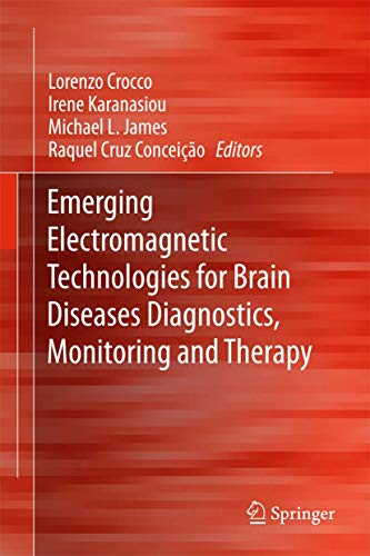 Emerging Electromagnetic Technologies for Brain Diseases Diagnostics, Monitoring and Therapy by Lorenzo Crocco ISBN 9783319750064