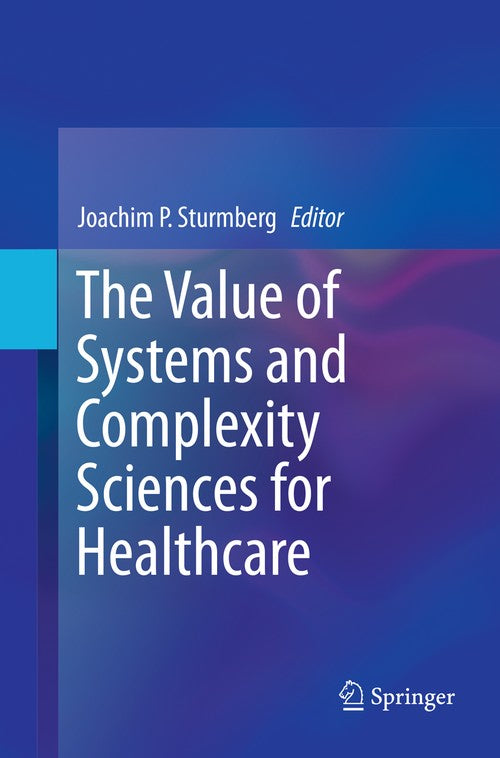 The Value of Systems and Complexity Sciences for Healthcare by Joachim P Sturmberg ISBN 9783319799094