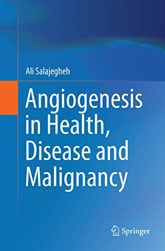 Angiogenesis in Health, Disease and Malignancy by Ali Salajegheh