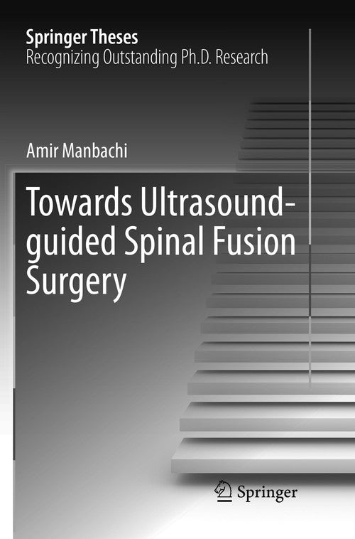 Towards Ultrasound-guided Spinal Fusion Surgery by Amir Manbachi ISBN 9783319806648