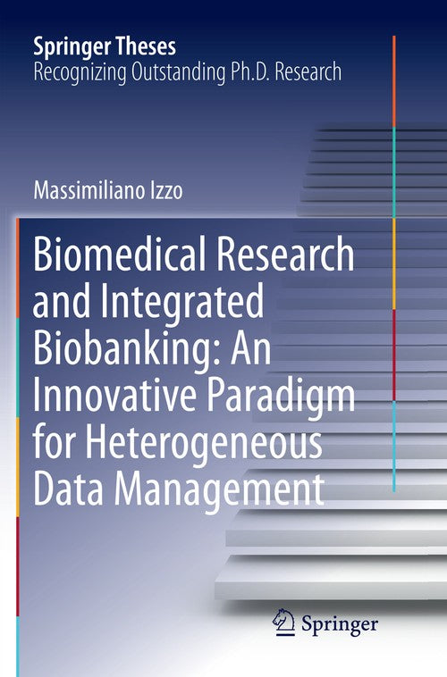 Biomedical Research and Integrated Biobanking: An Innovative Paradigm for Heterogeneous Data Management by Massimiliano Izzo ISBN 9783319809977