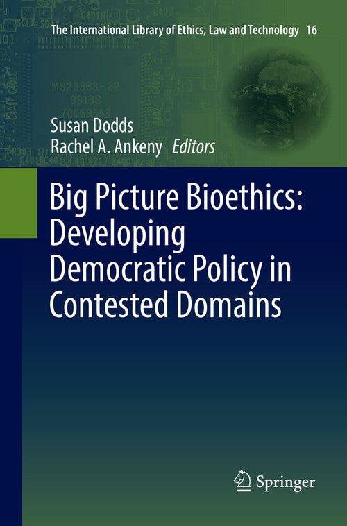 Big Picture Bioethics: Developing Democratic Policy in Contested Domains by Susan Dodds ISBN 9783319812328