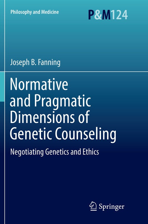 Normative and Pragmatic Dimensions of Genetic Counseling by Joseph B Fanning ISBN 9783319831657