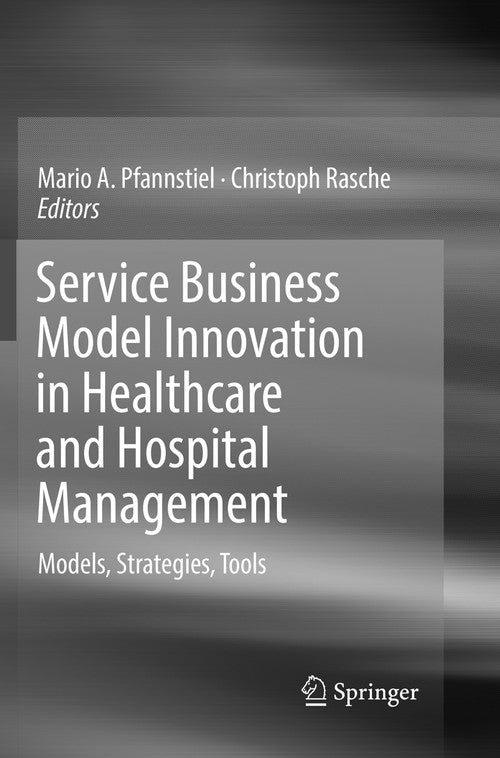 Service Business Model Innovation in Healthcare and Hospital Management by Mario A Pfannstiel ISBN 9783319835150