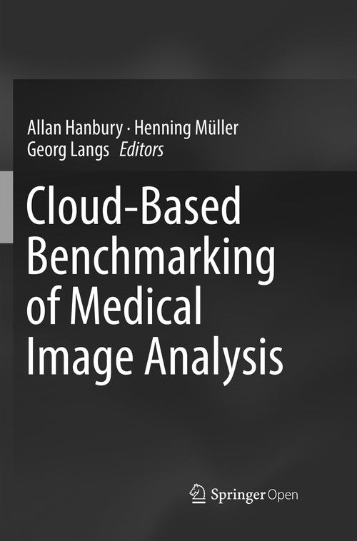 Cloud-Based Benchmarking of Medical Image Analysis by Allan Hanbury ISBN 9783319842073