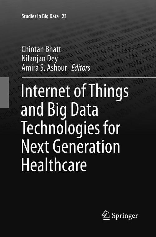Internet of Things and Big Data Technologies for Next Generation Healthcare by Chintan Bhatt ISBN 9783319842288