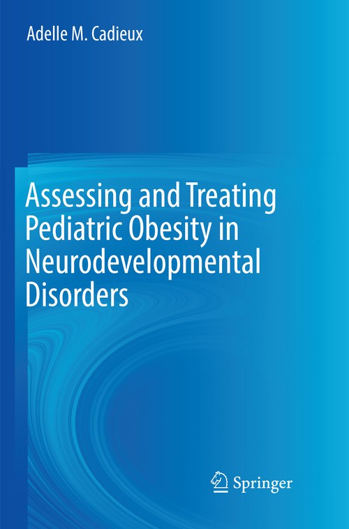 Assessing and Treating Pediatric Obesity in Neurodevelopmental Disorders by Adelle M Cadieux ISBN 9783319857794