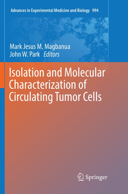 Isolation and Molecular Characterization of Circulating Tumor Cells by Mark Jesus M Magbanua ISBN 9783319857879