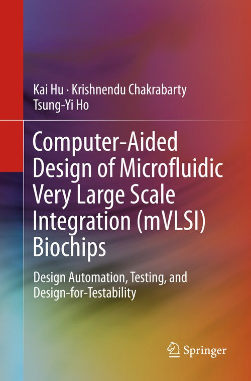 Computer-Aided Design of Microfluidic Very Large Scale Integration (mVLSI) Biochips by Kai Hu ISBN 9783319858678