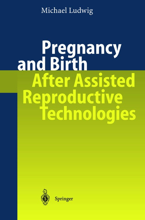 Pregnancy and Birth After Assisted Reproductive Technologies by Michael Ludwig | ISBN-13 9783540435310