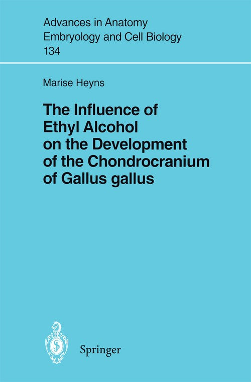 The Influence of Ethyl Alcohol on the Development of the Chondrocranium of Gallus gallus by Marise Heyns ISBN 9783540617099