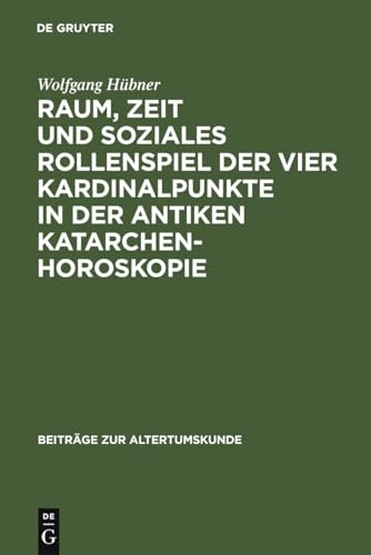 Raum, Zeit Und Soziales Rollenspiel Der Vier Kardinalpunkte in Der Antiken Katarchenhoroskopie by Wolfgang Hbner ISBN 9783598778063