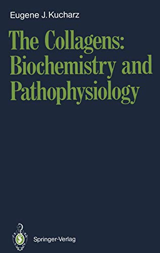 The Collagens: Biochemistry and Pathophysiology by Eugene J Kucharz