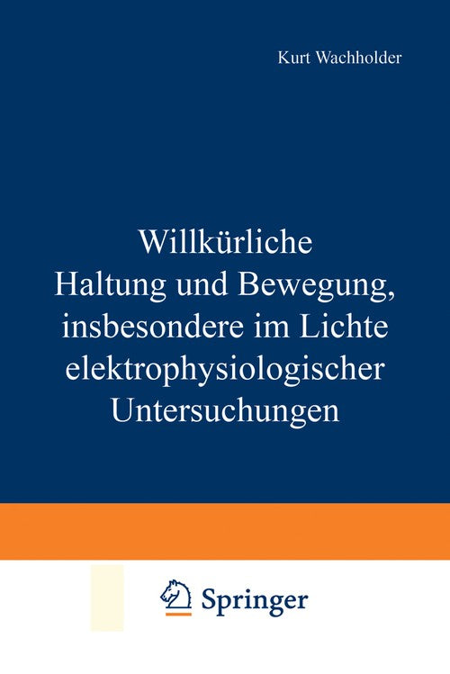 Willkürliche Haltung und Bewegung, insbesondere im Lichte elektrophysiologischer Untersuchungen by Kurt Wachholder | ISBN-13 9783642981579