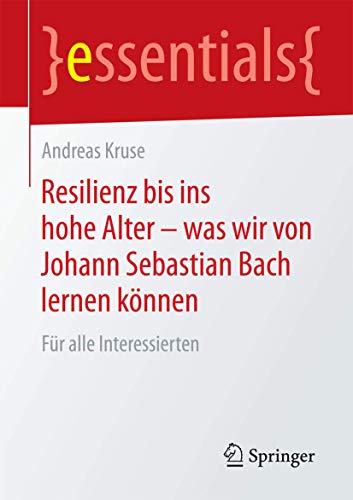 Resilience into old age - what we can learn from Johann Sebastian Bach by Andreas Kruse ISBN 9783658083328