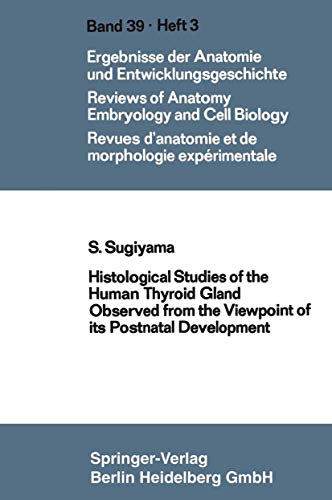 Histological Studies of the Human Thyroid Gland Observed from the Viewpoint of its Postnatal Development by Shooichi Sugiyama ISBN 9783662235133