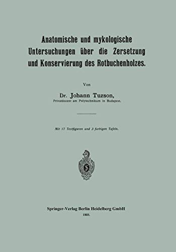Anatomische und mykologische Untersuchungen über die Zersetzung und Konservierung des Rotbuchenholzes by Johann Tuzson ISBN 9783662386316