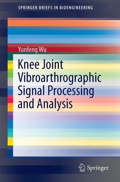 Knee Joint Vibroarthrographic Signal Processing and Analysis by Yunfeng Wu | ISBN-13 9783662442838