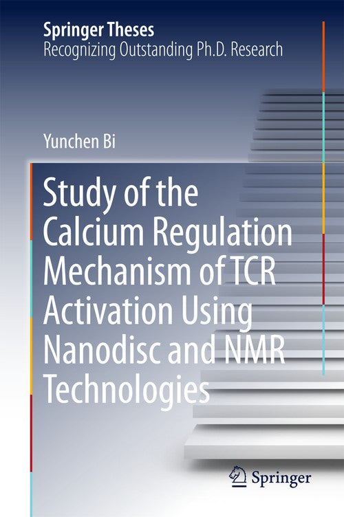 Study of the Calcium Regulation Mechanism of TCR Activation Using Nanodisc and NMR Technologies by Yunchen Bi | ISBN-13 9783662546161