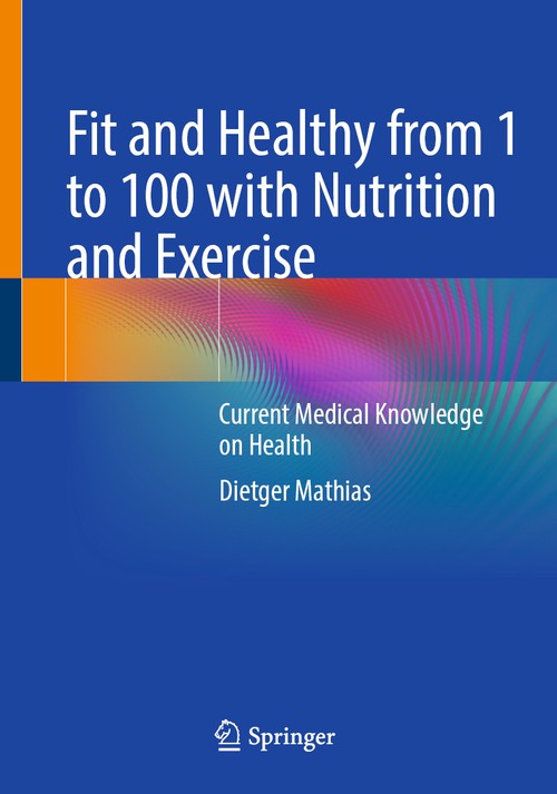 Fit and Healthy from 1 to 100 with Nutrition and Exercise by Dietger Mathias | ISBN-13 9783662659601 | 5th Edition