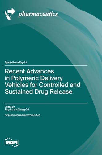 Recent Advances in Polymeric Delivery Vehicles for Controlled and Sustained Drug Release by Ping Hu ISBN 9783725821525