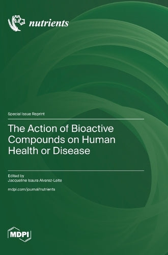 The Action of Bioactive Compounds on Human Health or Disease by Jacqueline Isaura Alvarez-Leite ISBN 9783725839896