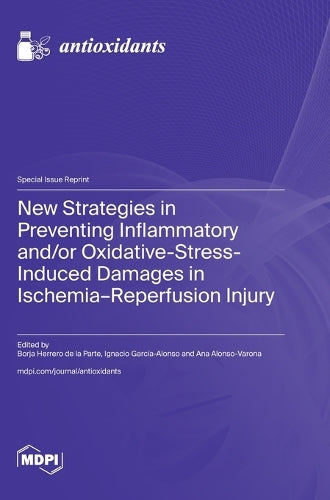 New Strategies in Preventing Inflammatory and/or Oxidative-Stress-Induced Damages in Ischemia-Reperfusion Injury by Borja Herrero De La Parte ISBN 9783725845972