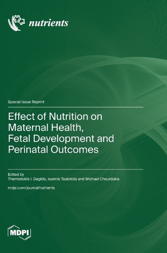Effect of Nutrition on Maternal Health, Fetal Development and Perinatal Outcomes by Themistoklis I Dagklis ISBN 9783725847297