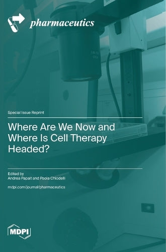 Where Are We Now and Where Is Cell Therapy Headed? by Andrea Papait ISBN 9783725849451