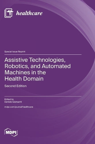 Assistive Technologies, Robotics, and Automated Machines in the Health Domain by Daniele Giansanti ISBN 9783725851430