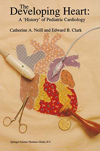 The Developing Heart: A 'History' of Pediatric Cardiology by Catherine A Neill | ISBN-13 9789048145270