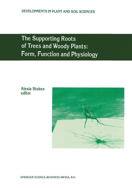 The Supporting Roots of Trees and Woody Plants: Form, Function and Physiology by A Stokes ISBN 9789048153183