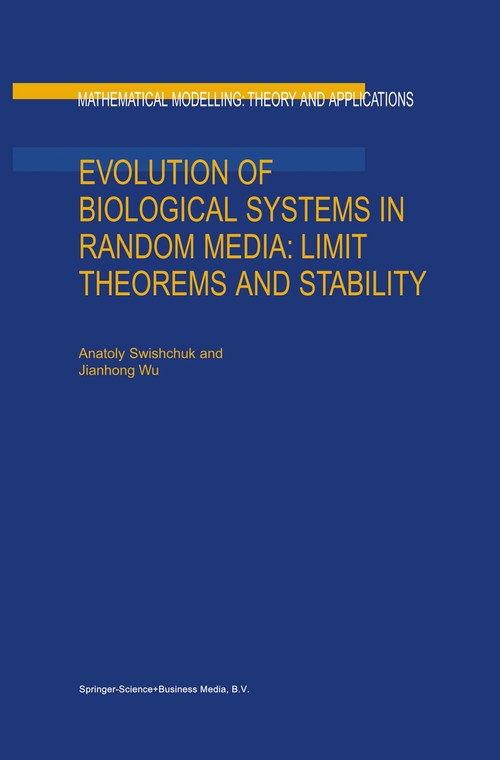 Evolution of Biological Systems in Random Media: Limit Theorems and Stability by Anatoly Swishchuk ISBN 9789048163984