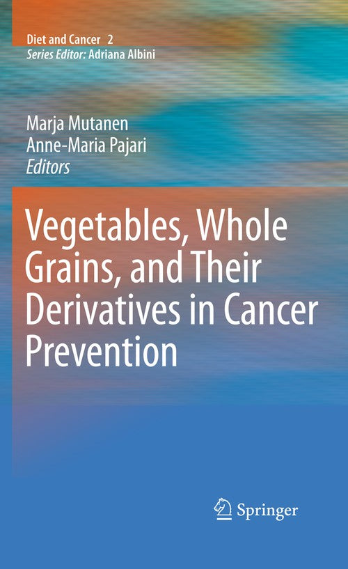 Vegetables, Whole Grains, and Their Derivatives in Cancer Prevention by Marja Mutanen | ISBN-13 9789400733800