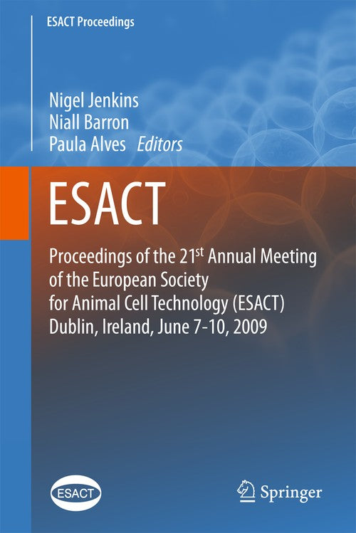 Proceedings of the 21st Annual Meeting of the European Society for Animal Cell Technology (ESACT), Dublin, Ireland, June 7-10, 2009 by Nigel Jenkins | ISBN-13 9789400738065