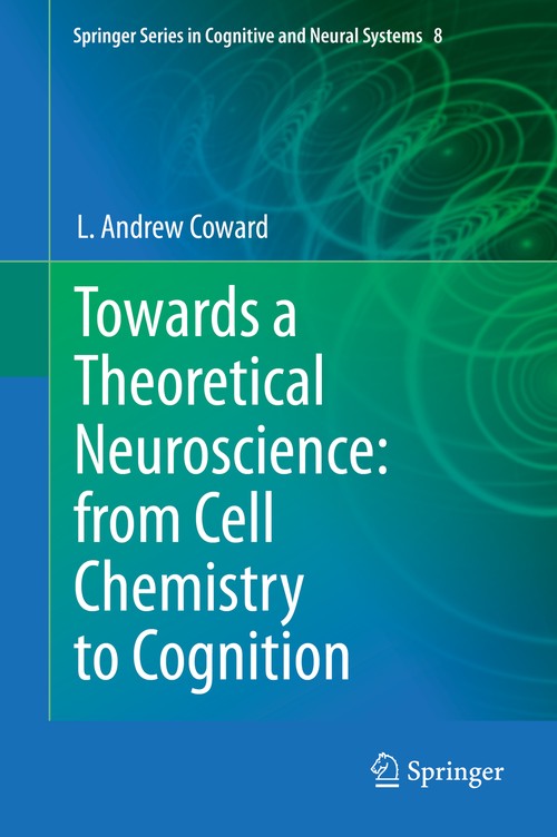 Towards a Theoretical Neuroscience: from Cell Chemistry to Cognition by L Andrew Coward | ISBN-13 9789400771062