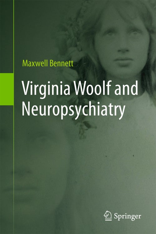 Virginia Woolf and Neuropsychiatry by Maxwell Bennett | ISBN-13 9789400793422