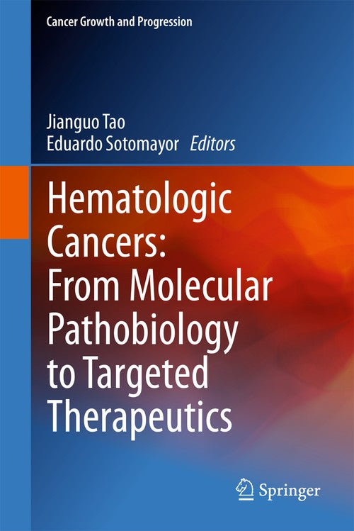 Hematologic Cancers: From Molecular Pathobiology to Targeted Therapeutics by Jianguo Tao | ISBN-13 9789400795815