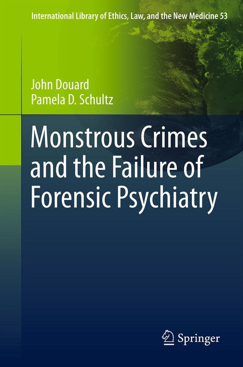 Monstrous Crimes and the Failure of Forensic Psychiatry by John Douard | ISBN-13 9789400796058