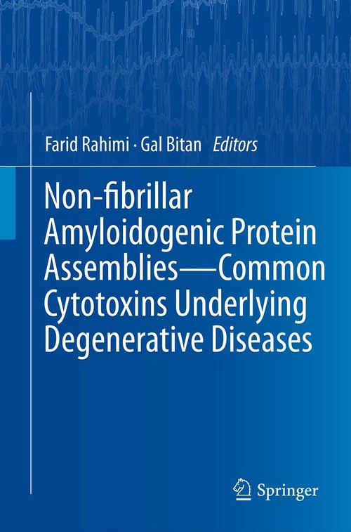 Non-fibrillar Amyloidogenic Protein Assemblies - Common Cytotoxins Underlying Degenerative Diseases by Farid Rahimi | ISBN-13 9789400798953
