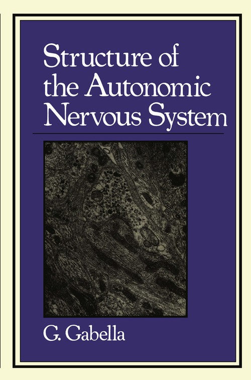 Structure of the Autonomic Nervous System by G Gabella | ISBN-13 9789400957473