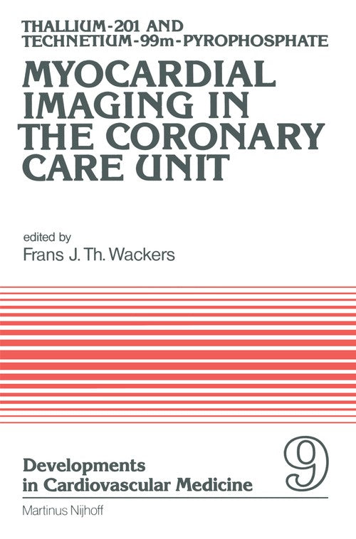 Thallium-201 and Technetium-99m-Pyrophospate Myocardial Imaging in the Coronary Care Unit by Fjt Wackers | ISBN-13 9789400989061