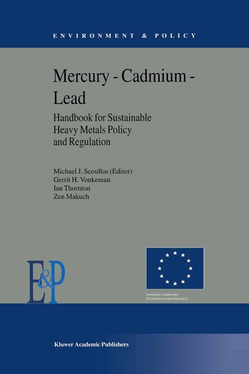 Mercury — Cadmium — Lead Handbook for Sustainable Heavy Metals Policy and Regulation by Mj Scoullos | ISBN-13 9789401038966
