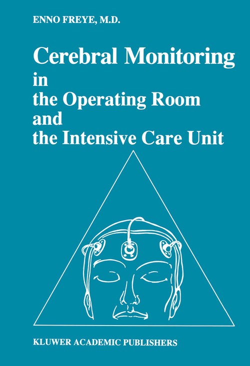 Cerebral Monitoring in the Operating Room and the Intensive Care Unit by Enno Freye | ISBN-13 9789401073417