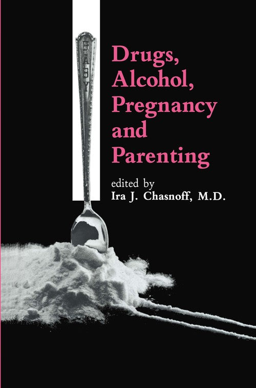 Drugs, Alcohol, Pregnancy and Parenting by Ij Chasnoff | ISBN-13 9789401076852