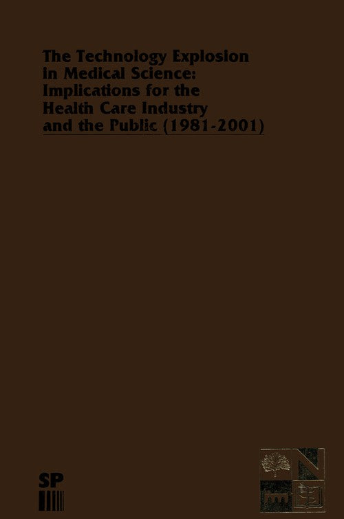 The Technology Explosion in Medical Science: Implications for the Health Care Industry and the Public (1981-2001) by James R Gay | ISBN-13 9789401174015