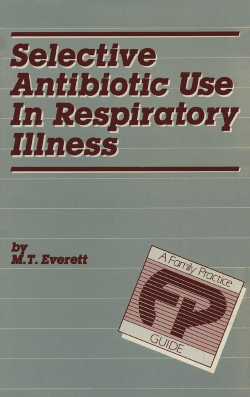 Selective Antibiotic Use in Respiratory Illness: a Family Practice Guide by Mt Everett | ISBN-13 9789401511452