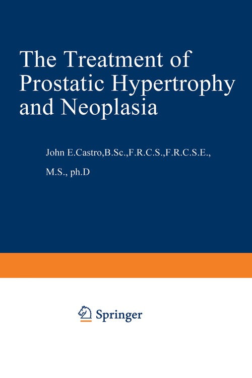 The Treatment of Prostatic Hypertrophy and Neoplasia by Je Castro | ISBN-13 9789401571920